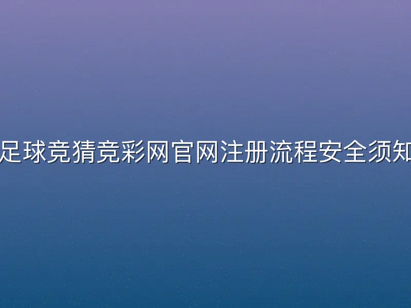 足球竞猜竞彩网官网注册流程安全须知